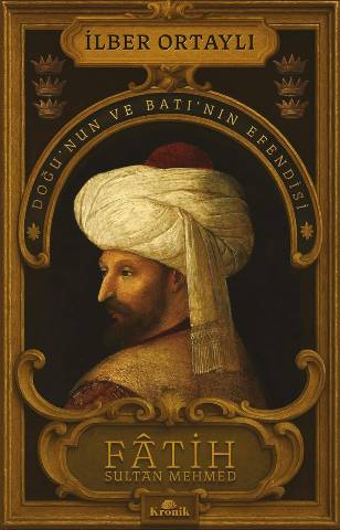 Fatih Sultan Mehmed: Doğu’nun ve Batı’nın Efendisi - İlber Ortaylı