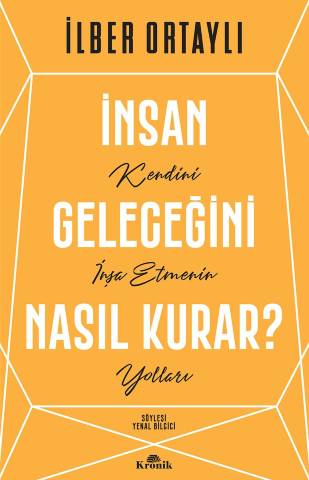 İnsan Geleceğini Nasıl Kurar - İlber Ortaylı